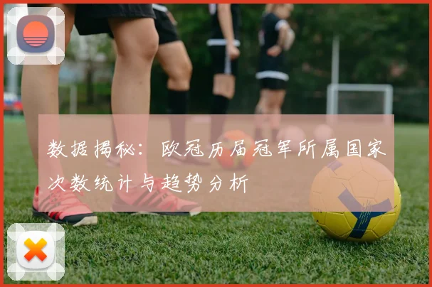 数据揭秘：欧冠历届冠军所属国家次数统计与趋势分析