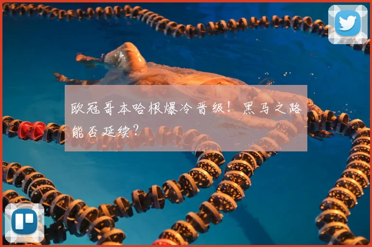 欧冠哥本哈根爆冷晋级！黑马之路能否延续？