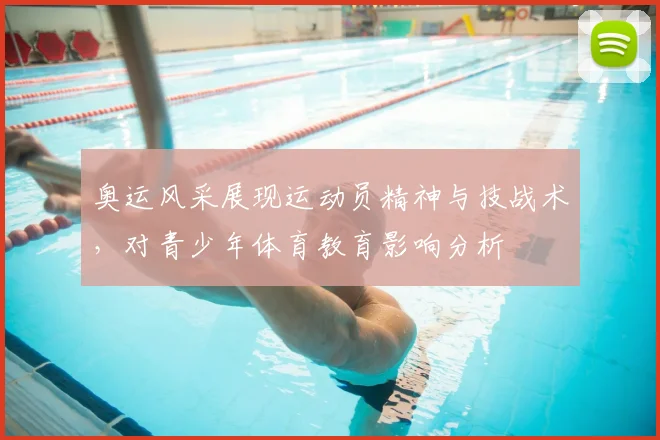 奥运风采展现运动员精神与技战术，对青少年体育教育影响分析